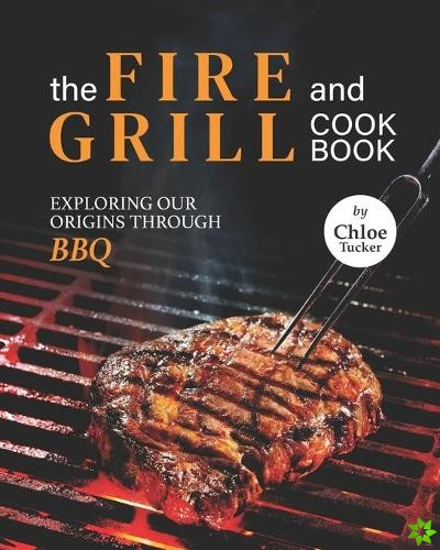 Fire and Grill Cookbook