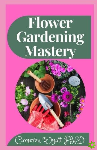 Flower Gardening Mastery