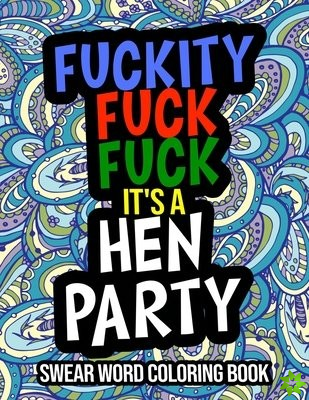 Fuckity Fuck Fuck It's A Hen Party Swear Word Coloring Book