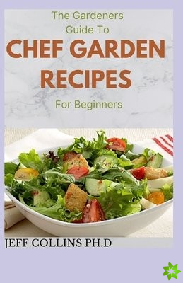 Gardeners Guide To CHEF GARDEN RECIPES For Beginners