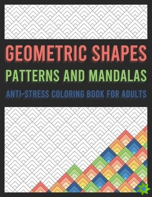 Geometric Shapes, Patterns and Mandalas Anti-stress Coloring Book for Adults