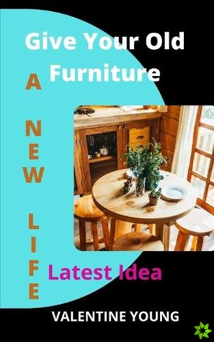 Give Your Old Furniture A New Life - Latest Idea