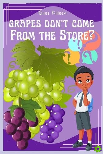 Grapes Don't Come From The Store?