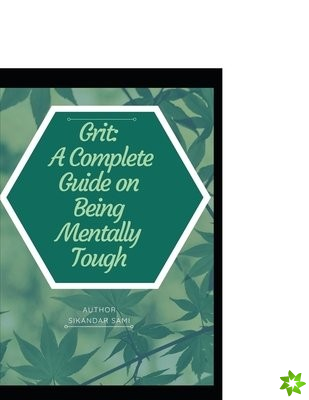 Grit A Complete Guide on Being Mentally Tough
