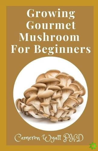Growing Gourmet Mushroom For Beginners