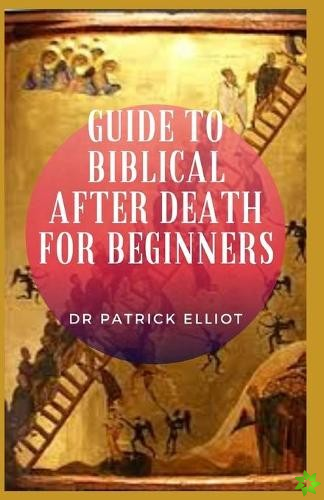 Guide to Biblical After Death For Beginners