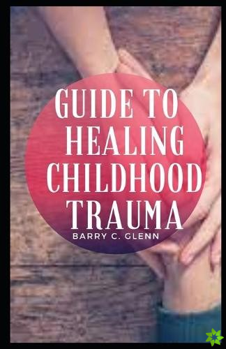 Guide To Healing Childhood Trauma