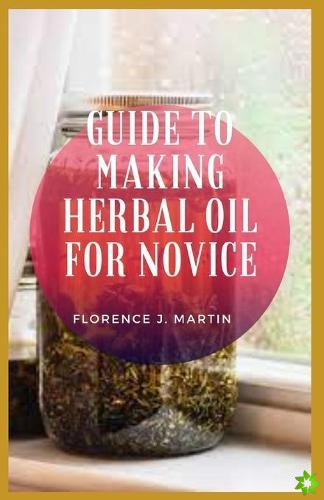 Guide to Making Herbal Oil For Novice