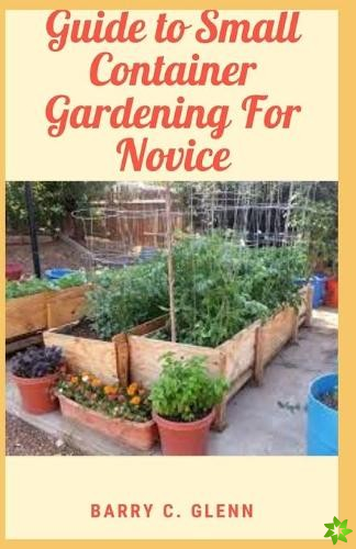 Guide to Small Container Gardening For Novice
