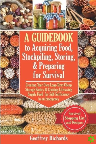 Guidebook to Acquiring Food, Stockpiling, Storing, and Preparing for Survival