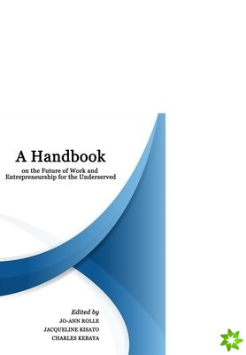 Handbook on the Future of Work and Entrepreneurship for the Underserved