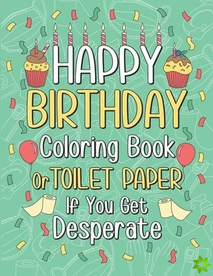 Happy Birthday Coloring Book or Toilet Paper If You Get Desperate