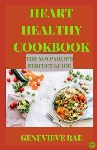 Heart Healthy Cookbook the Soupshop's Perfect Guide