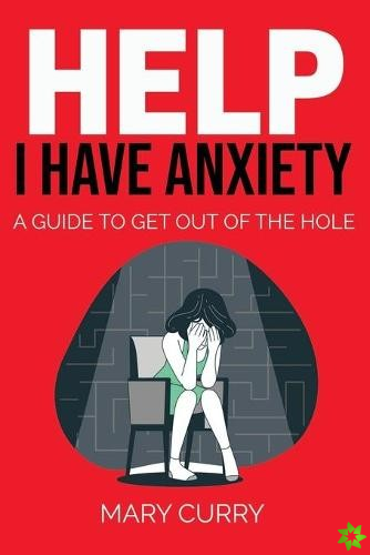 Help I Have Anxiety!
