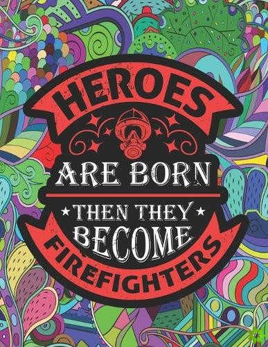 Heroes Are Born Then They Become Firefighters