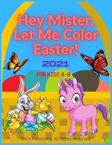 Hey Mister, Let Me Color Easter! 2021 For Kids 4-8