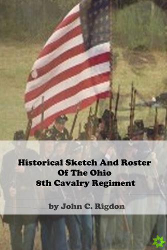 Historical Sketch And Roster Of The Ohio 8th Cavalry Regiment