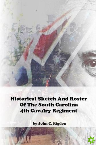 Historical Sketch And Roster Of The South Carolina 4th Cavalry Regiment