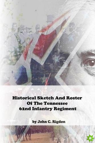 Historical Sketch And Roster Of the Tennessee 62nd Infantry Regiment