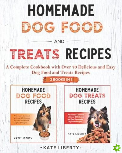 Homemade Dog Food and Treats Recipes - 2 BOOKS IN 1-