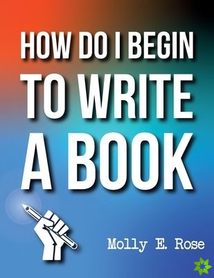 How Do I Begin To Write A Book