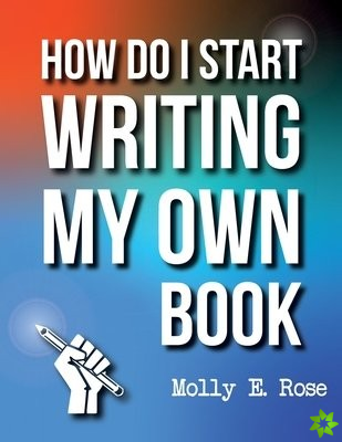 How Do I Start Writing My Own Book