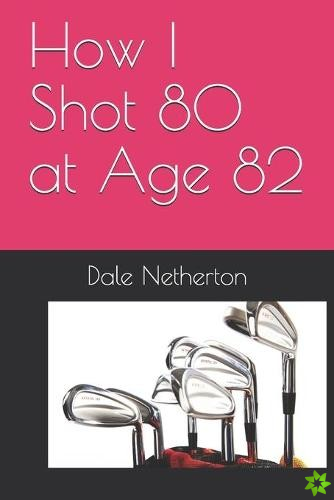 How I Shot 80 at Age 82