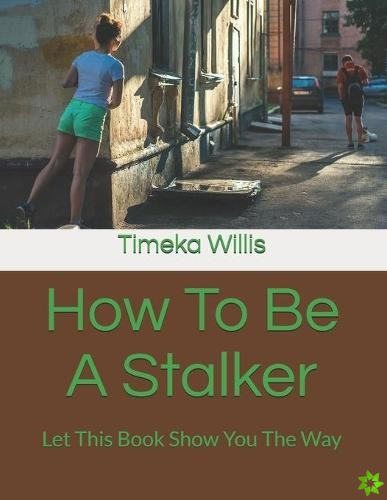 How To Be A Stalker
