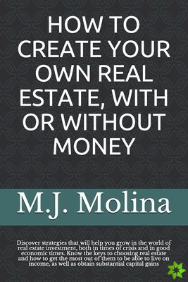 How to Create Your Own Real Estate, with or Without Money
