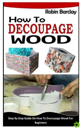 How to Decoupage Wood