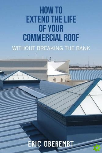 How To Extend the Life of Your Commercial Roof