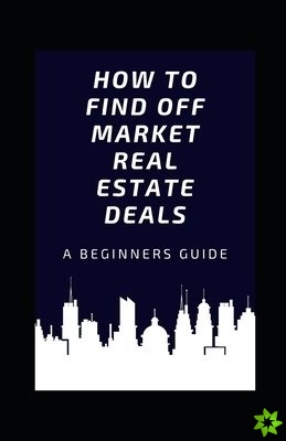 How to Find Off Market Real Estate Deals