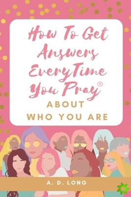 How to Get Answers Every Time You Pray... About Who You Are