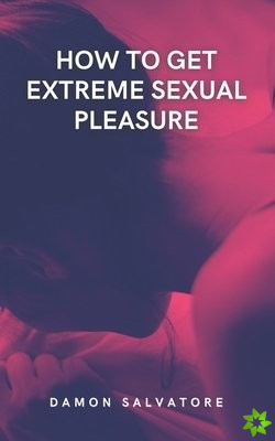 How To Get Extreme Sexual Pleasure