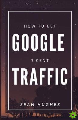 How To Get Google 7 Cent Traffic