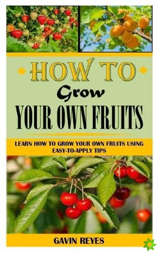 How to Grow Your Own Fruits