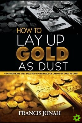 How To Lay Up Gold As Dust