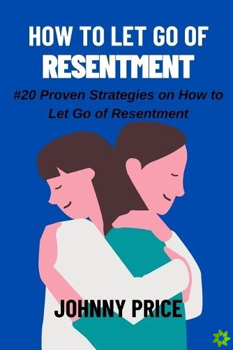 How to Let Go of Resentment