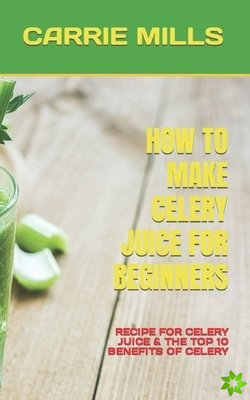 How to Make Celery Juice for Beginners