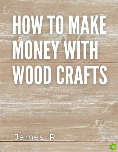 How to make money with wood crafts