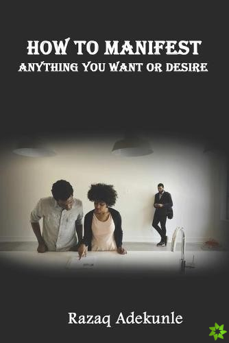How to Manifest Anything You Want or Desire