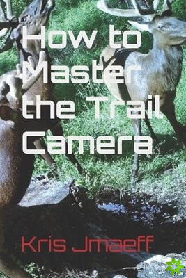 How to Master the Trail Camera