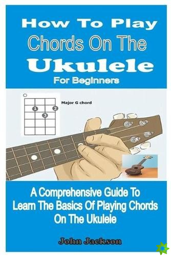 How to Play Chords on the Ukulele for Beginners