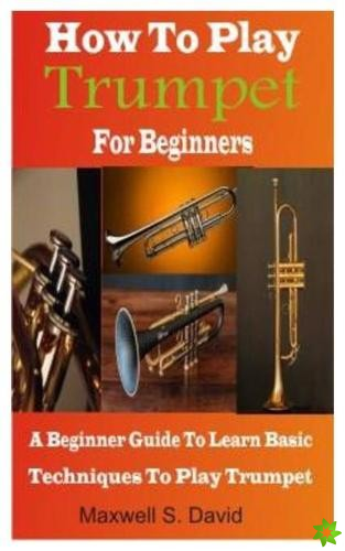 How to Play Trumpet for Beginners