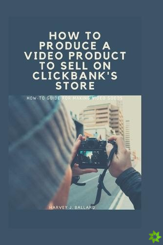 How to Produce a Video Product to Sell on Clickbank's Store