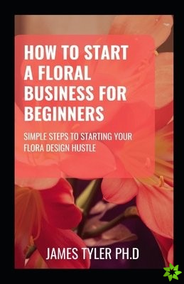 How To Start A Floral Business For Beginners
