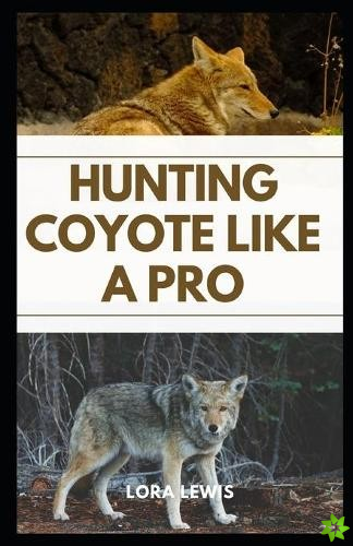 Hunting Coyote like a Pro