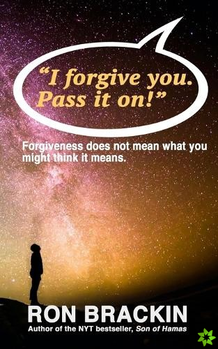 I forgive you. Pass it on.