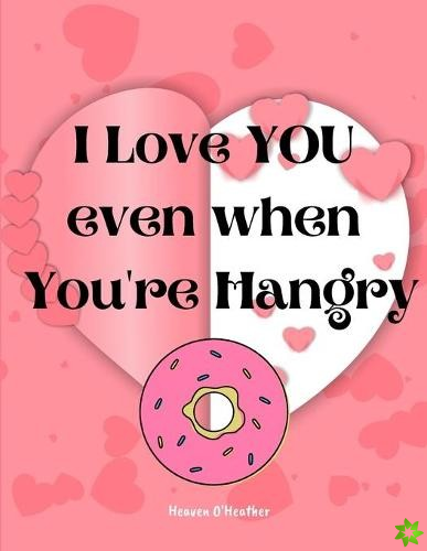 I Love You Even When You're Hangry