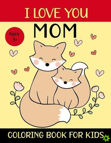 I Love You Mom Coloring Book For Kids Ages 3+